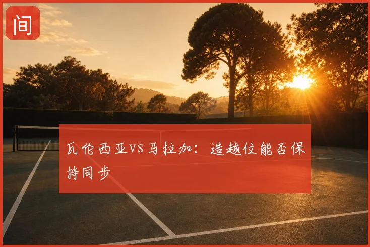 瓦伦西亚vs马拉加:造越位能否保持同步