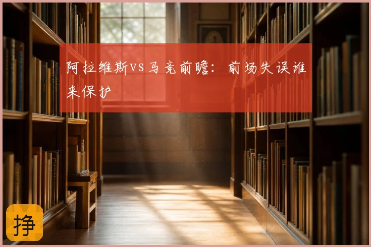 阿拉维斯vs马竞前瞻:前场失误谁来保护