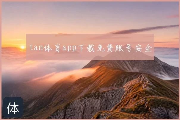 tan体育app下载免费账号安全