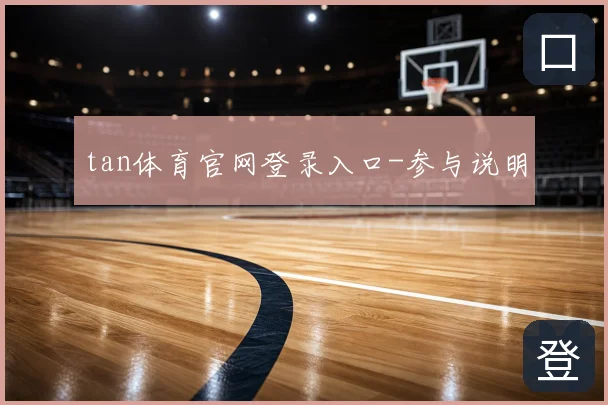 tan体育官网登录入口-参与说明