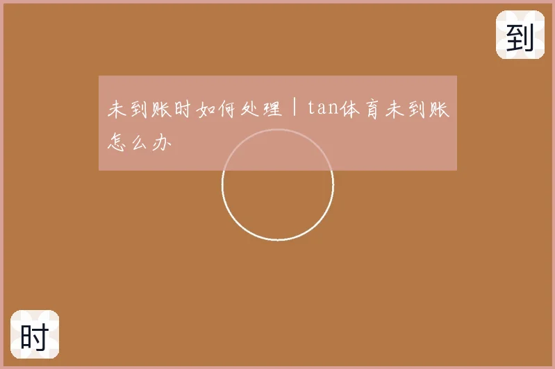 未到账时如何处理|tan体育未到账怎么办